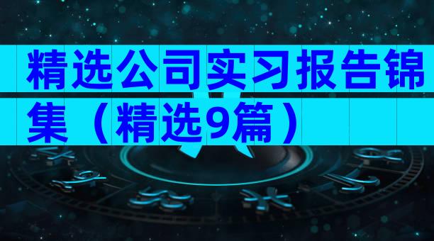 精选公司实习报告锦集（精选9篇）