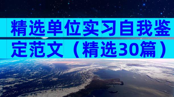 精选单位实习自我鉴定范文（精选30篇）