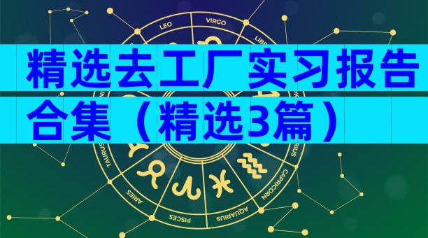 精选去工厂实习报告合集（精选3篇）