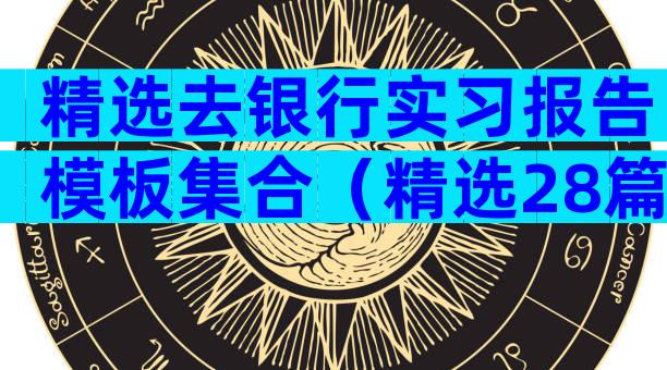 精选去银行实习报告模板集合（精选28篇）