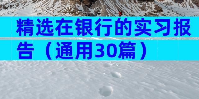 精选在银行的实习报告（通用30篇）