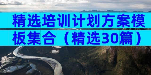 精选培训计划方案模板集合（精选30篇）