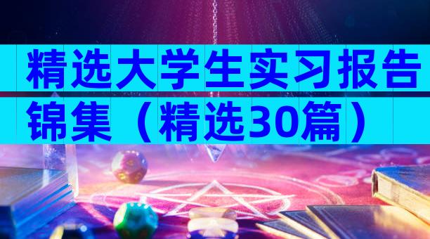 精选大学生实习报告锦集（精选30篇）