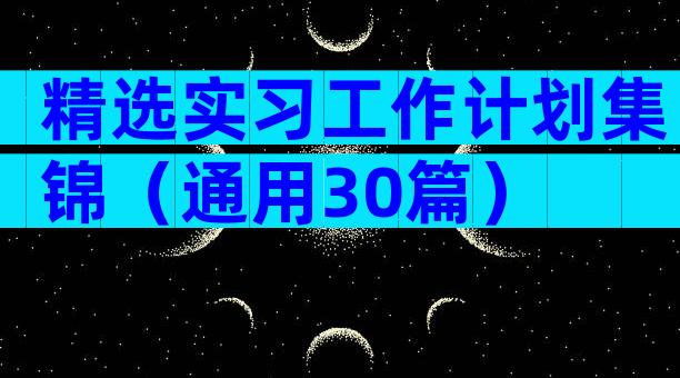 精选实习工作计划集锦（通用30篇）