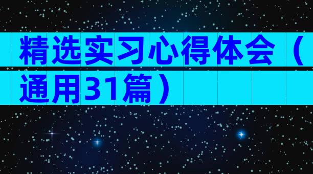 精选实习心得体会（通用31篇）
