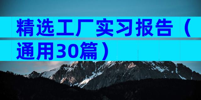 精选工厂实习报告（通用30篇）