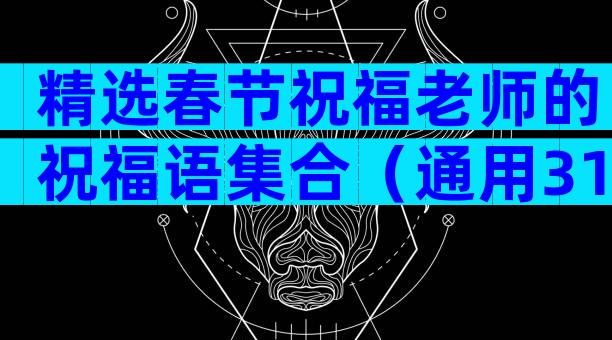 精选春节祝福老师的祝福语集合（通用31篇）