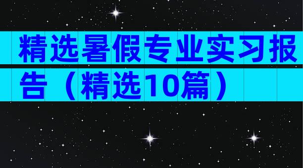 精选暑假专业实习报告（精选10篇）