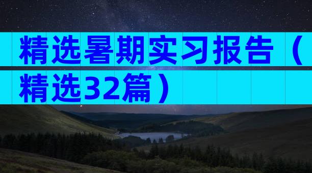 精选暑期实习报告（精选32篇）