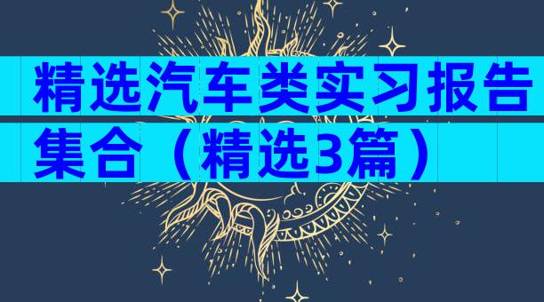 精选汽车类实习报告集合（精选3篇）