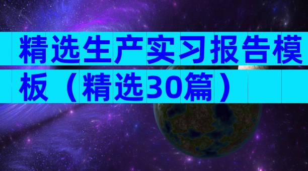 精选生产实习报告模板（精选30篇）