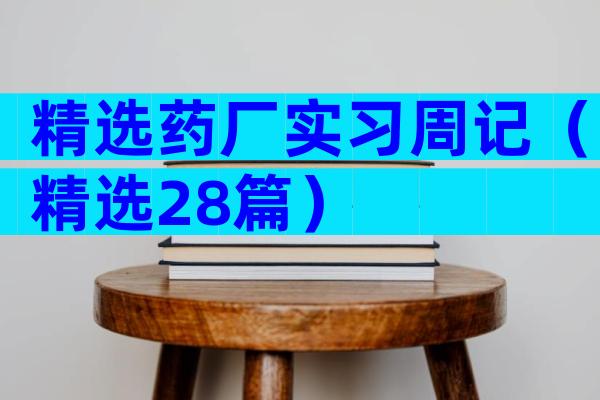 精选药厂实习周记（精选28篇）