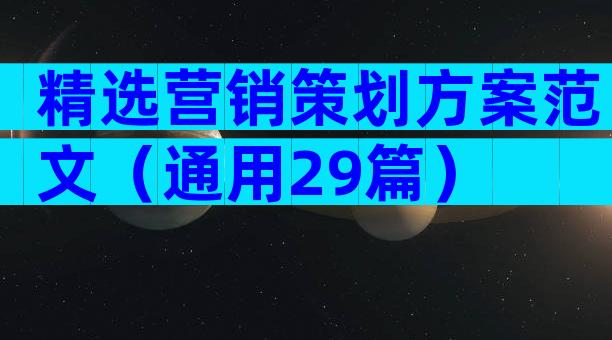 精选营销策划方案范文（通用29篇）