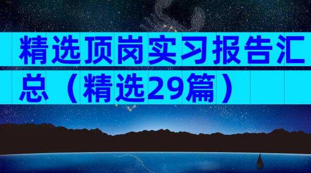 精选顶岗实习报告汇总（精选29篇）