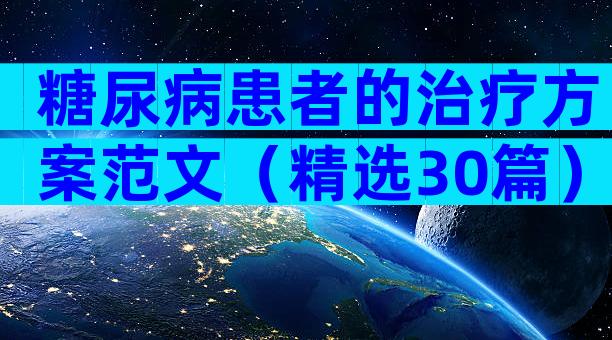 糖尿病患者的治疗方案范文（精选30篇）