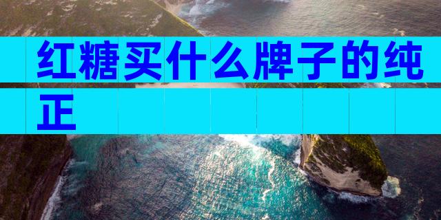 红糖买什么牌子的纯正