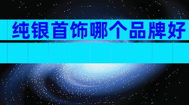 纯银首饰哪个品牌好