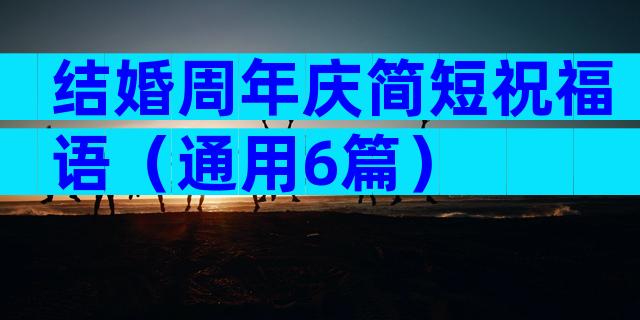 结婚周年庆简短祝福语（通用6篇）