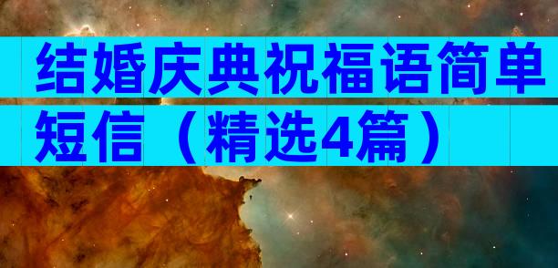 结婚庆典祝福语简单短信（精选4篇）