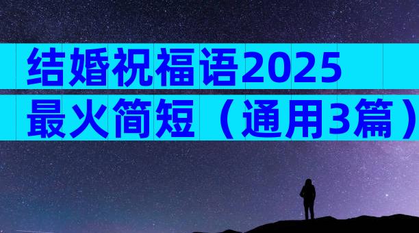 结婚祝福语2025最火简短（通用3篇）