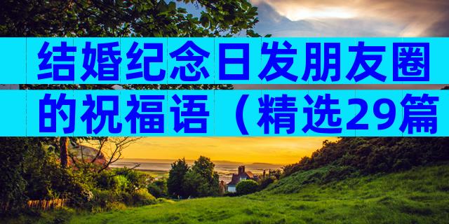 结婚纪念日发朋友圈的祝福语（精选29篇）