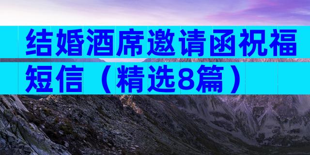 结婚酒席邀请函祝福短信（精选8篇）