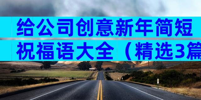 给公司创意新年简短祝福语大全（精选3篇）