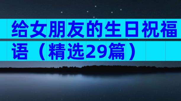 给女朋友的生日祝福语（精选29篇）