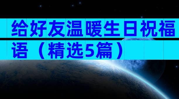 给好友温暖生日祝福语（精选5篇）