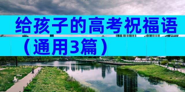 给孩子的高考祝福语（通用3篇）