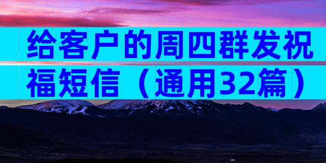 给客户的周四群发祝福短信（通用32篇）