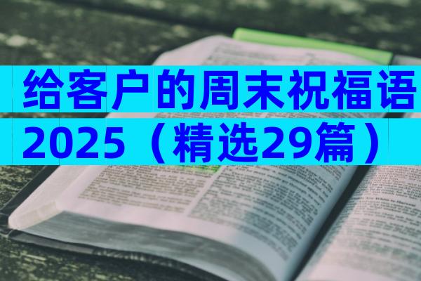 给客户的周末祝福语2025（精选29篇）