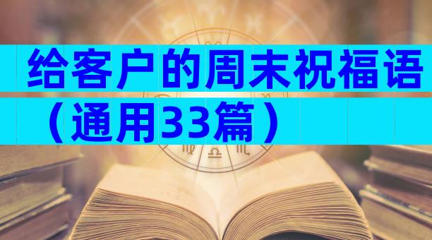 给客户的周末祝福语（通用33篇）