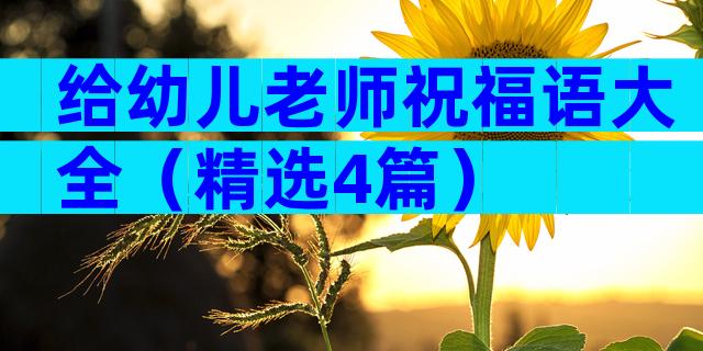 给幼儿老师祝福语大全（精选4篇）