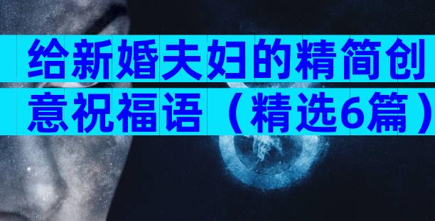 给新婚夫妇的精简创意祝福语（精选6篇）