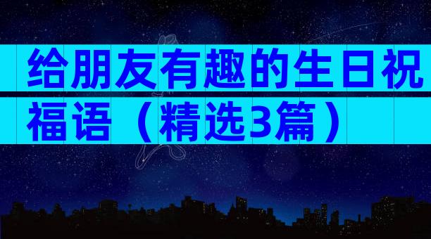 给朋友有趣的生日祝福语（精选3篇）