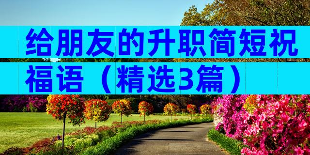 给朋友的升职简短祝福语（精选3篇）