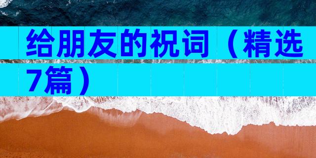 给朋友的祝词（精选7篇）