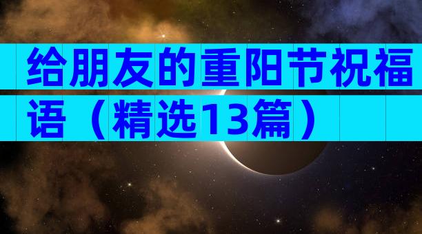 给朋友的重阳节祝福语（精选13篇）