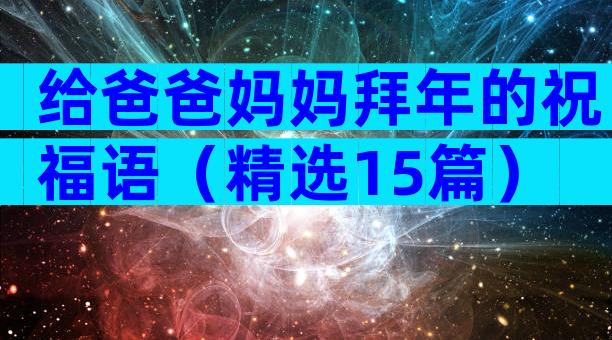 给爸爸妈妈拜年的祝福语（精选15篇）