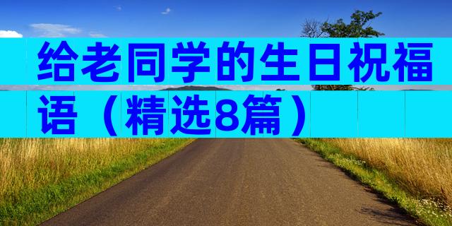 给老同学的生日祝福语（精选8篇）