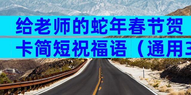 给老师的蛇年春节贺卡简短祝福语（通用3篇）