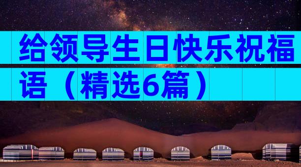 给领导生日快乐祝福语（精选6篇）