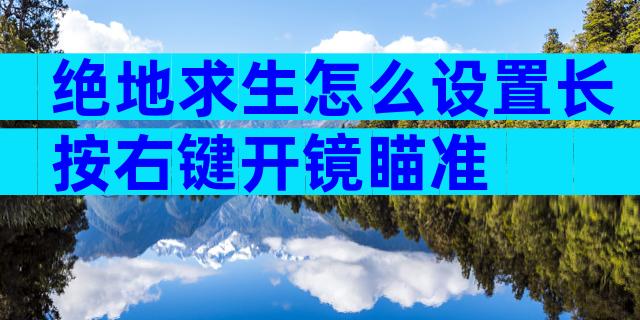 绝地求生怎么设置长按右键开镜瞄准