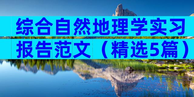综合自然地理学实习报告范文（精选5篇）