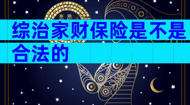 综治家财保险是不是合法的