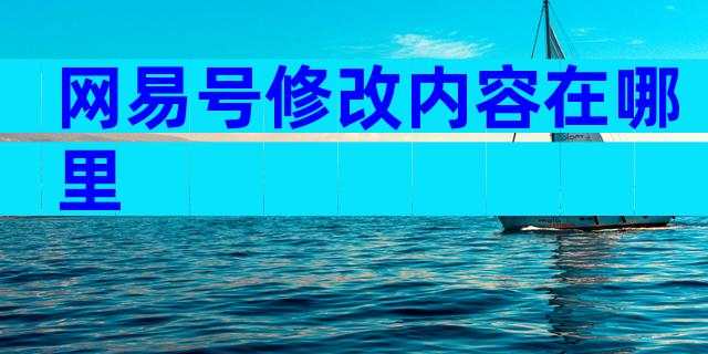 网易号修改内容在哪里