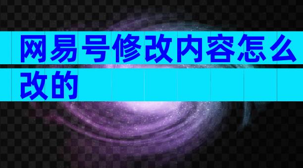 网易号修改内容怎么改的