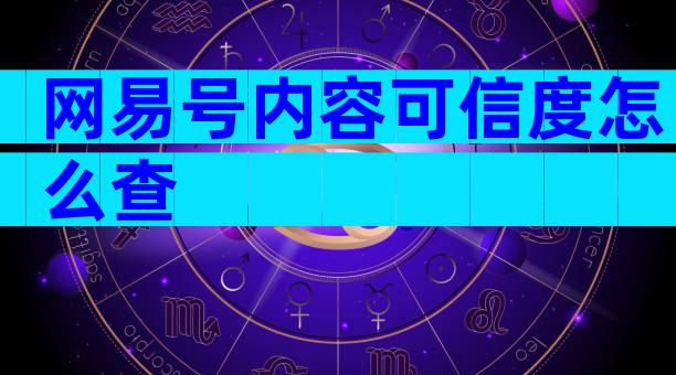 网易号内容可信度怎么查