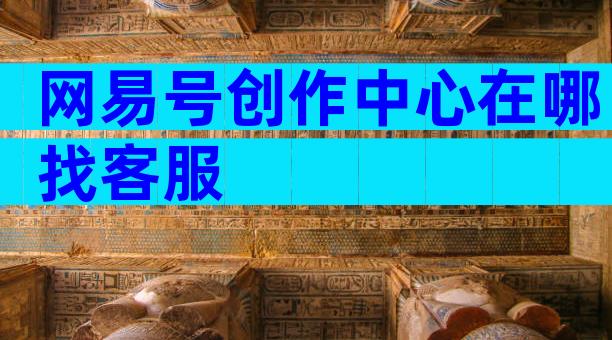 网易号创作中心在哪找客服